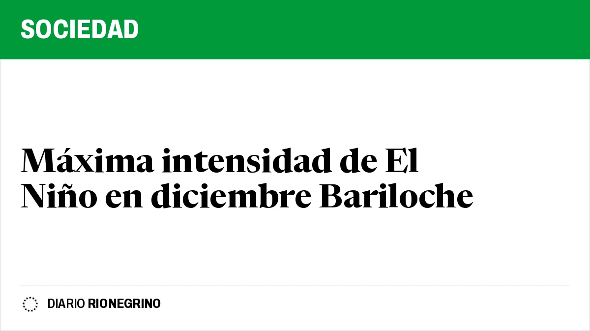 Placa de Rionegrino: Máxima intensidad de El Niño en diciembre Bariloche