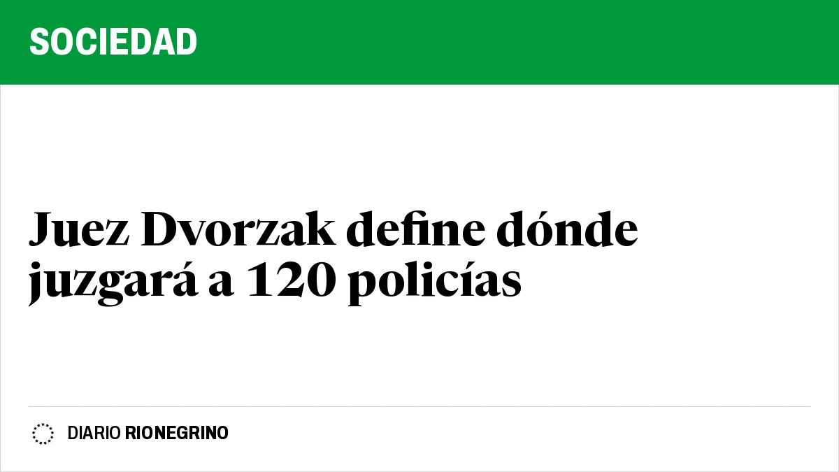 Placa de Rionegrino: Juez Dvorzak define dónde juzgará a 120 policías