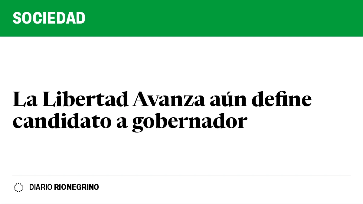 Placa de Rionegrino: La Libertad Avanza aún define candidato a gobernador