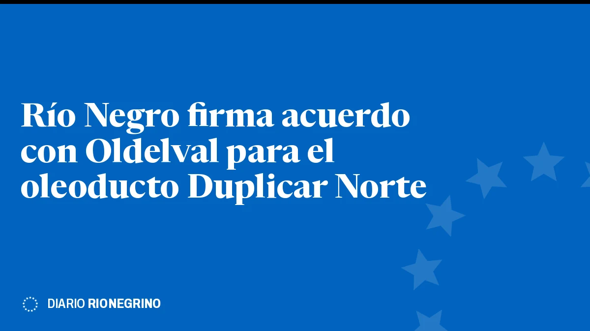 Placa de Rionegrino: Río Negro firma acuerdo con Oldelval para el oleoducto Duplicar Norte
