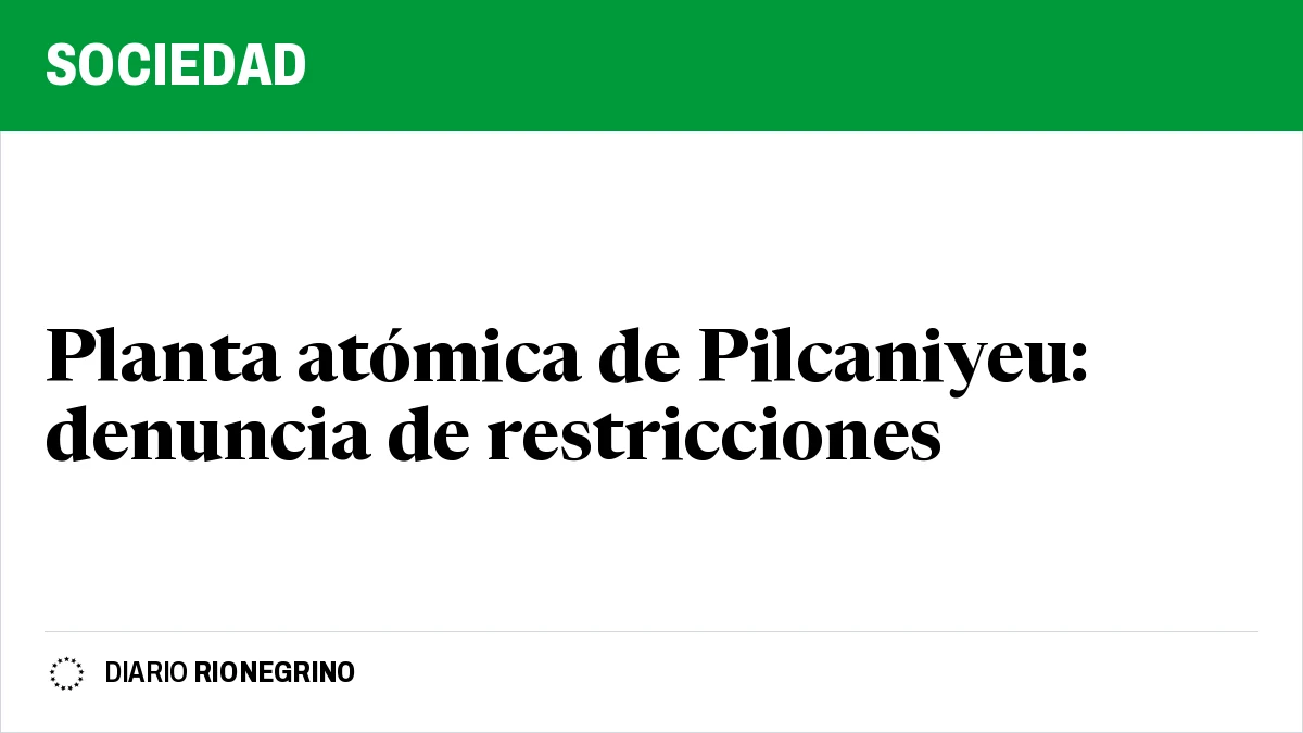 Placa de Rionegrino: Planta atómica de Pilcaniyeu: denuncia de restricciones