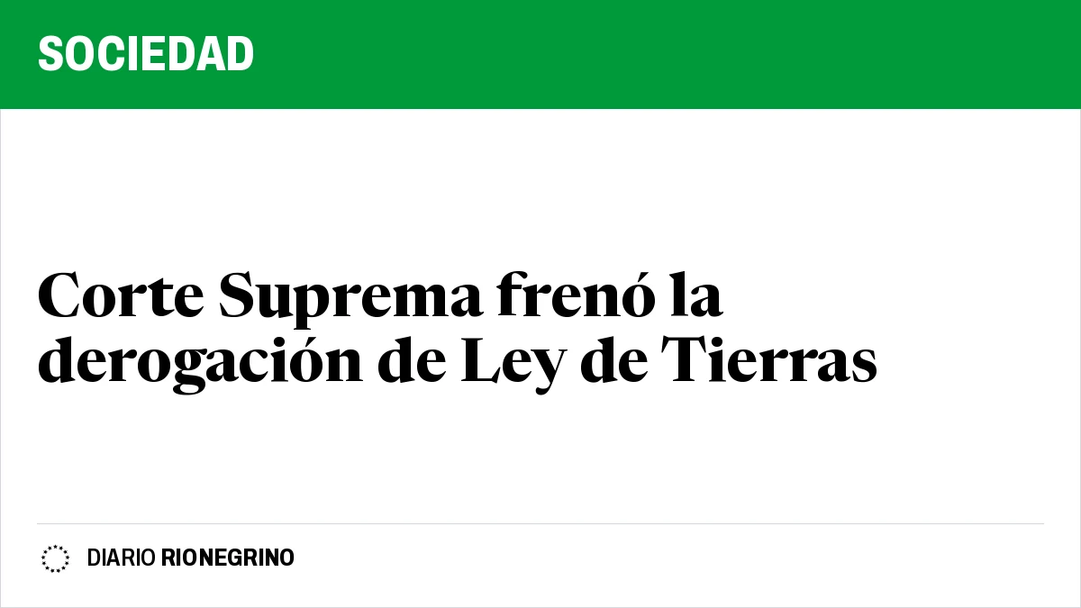 Placa de Rionegrino: Corte Suprema frenó la derogación de Ley de Tierras