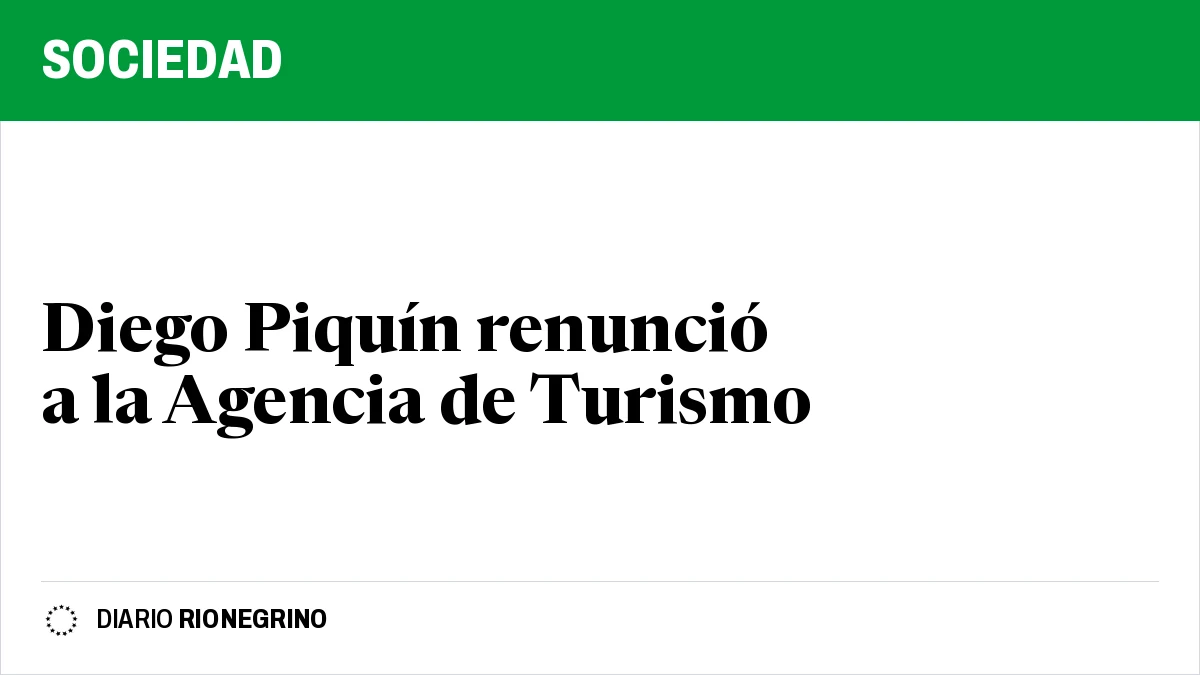 Placa de Rionegrino: Diego Piquín renunció a la Agencia de Turismo