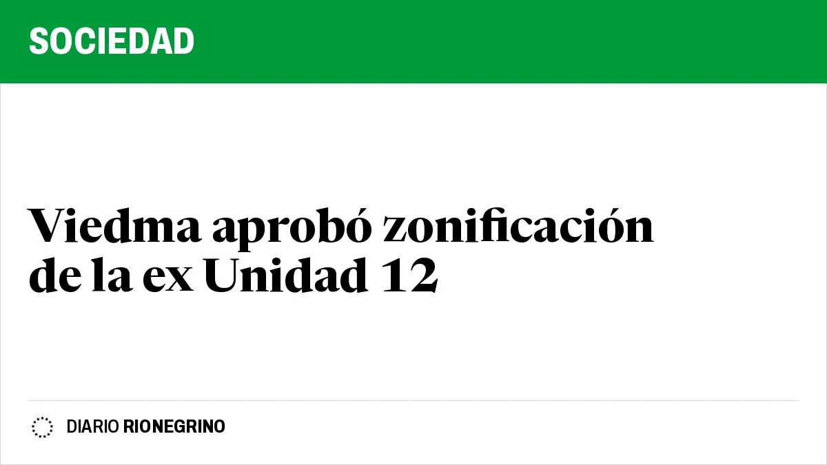 Placa de Rionegrino: Viedma aprobó zonificación de la ex Unidad 12