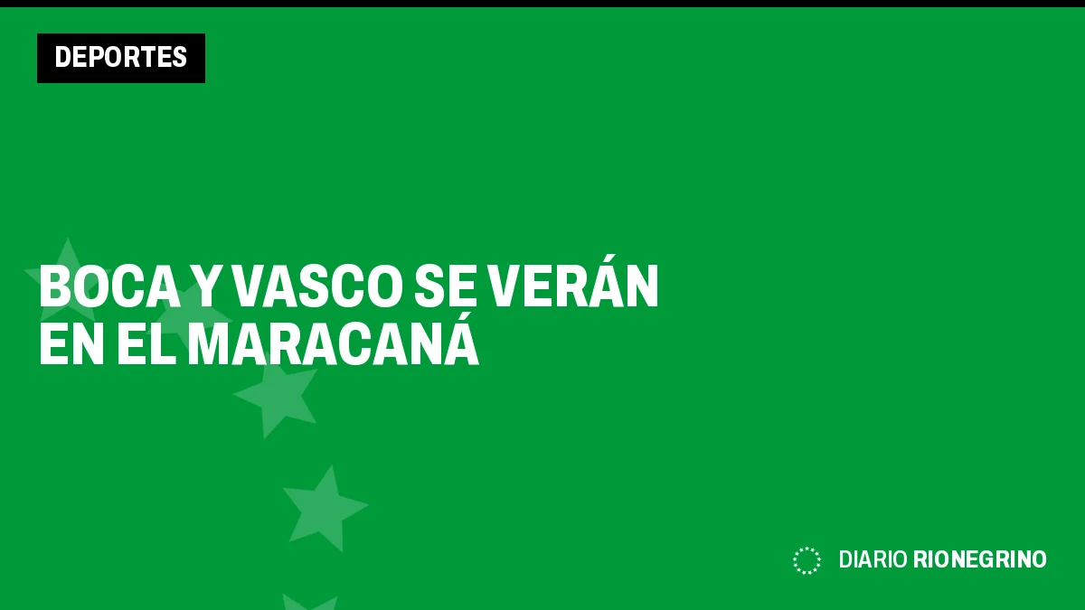 Placa de Rionegrino: Boca y Vasco se verán en el Maracaná