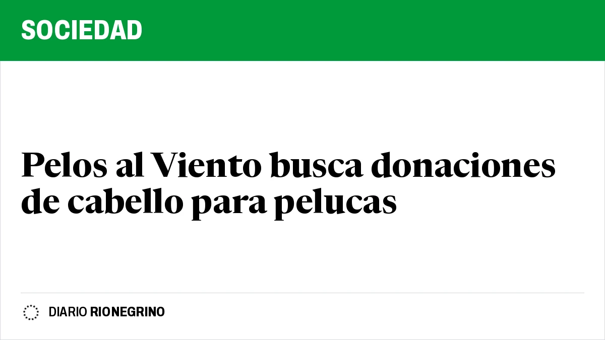Placa de Rionegrino: Pelos al Viento busca donaciones de cabello para pelucas