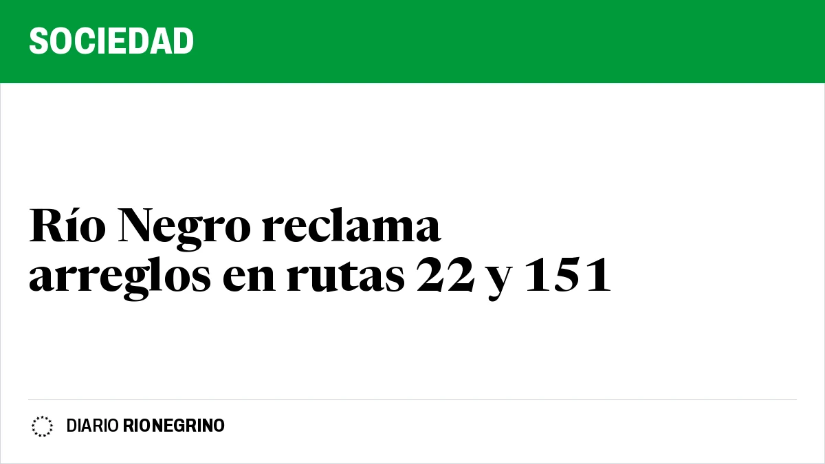 Placa de Rionegrino: Río Negro reclama arreglos en rutas 22 y 151