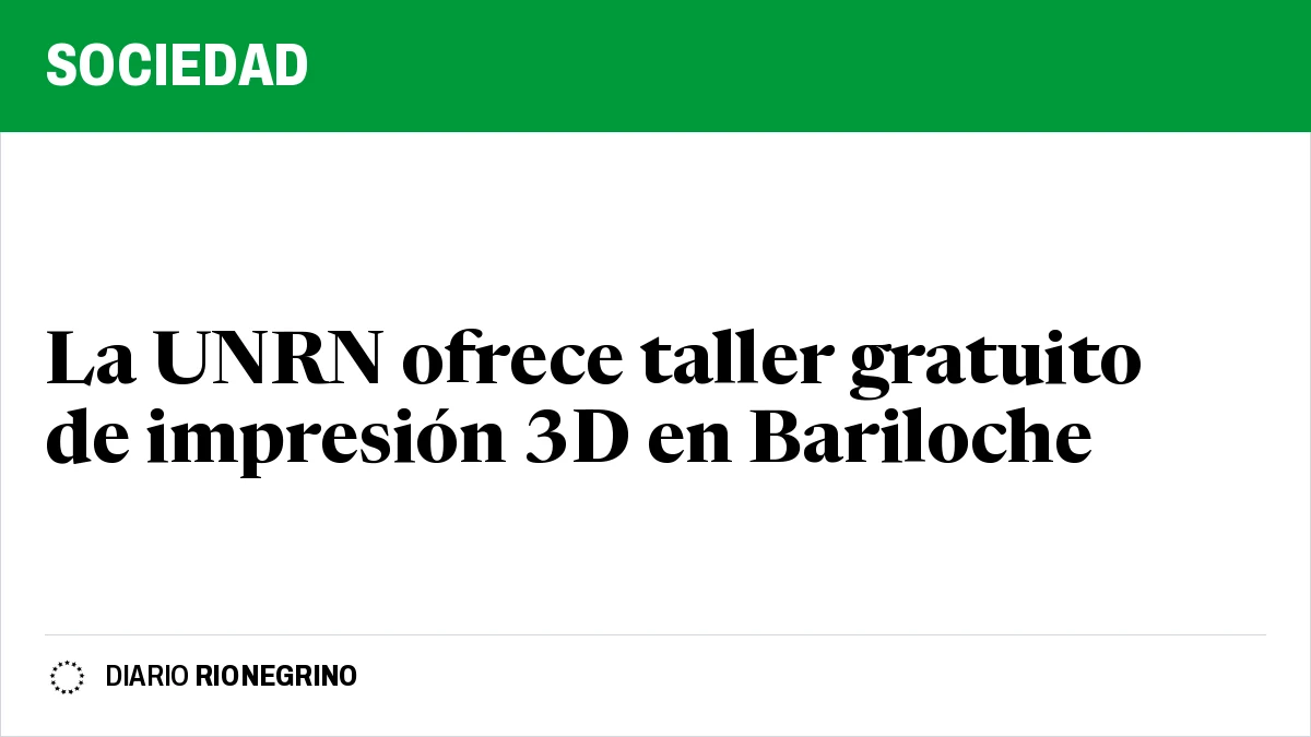 Placa de Rionegrino: La UNRN ofrece taller gratuito de impresión 3D en Bariloche