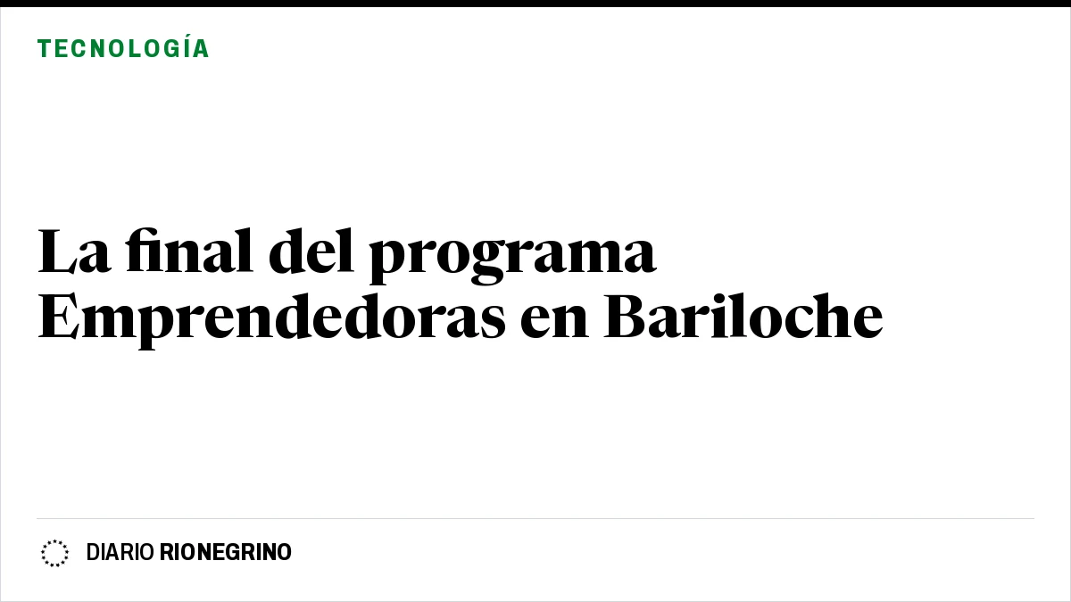 Placa de Rionegrino: La final del programa Emprendedoras en Bariloche