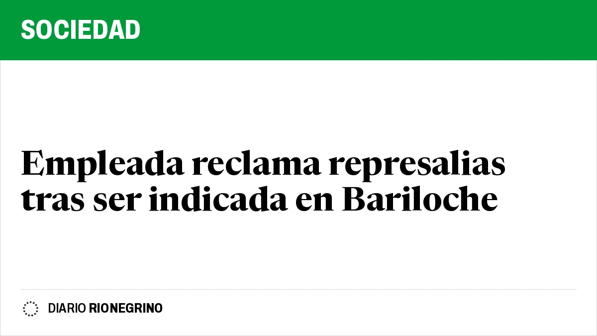 Placa de Rionegrino: Empleada reclama represalias tras ser indicada en Bariloche