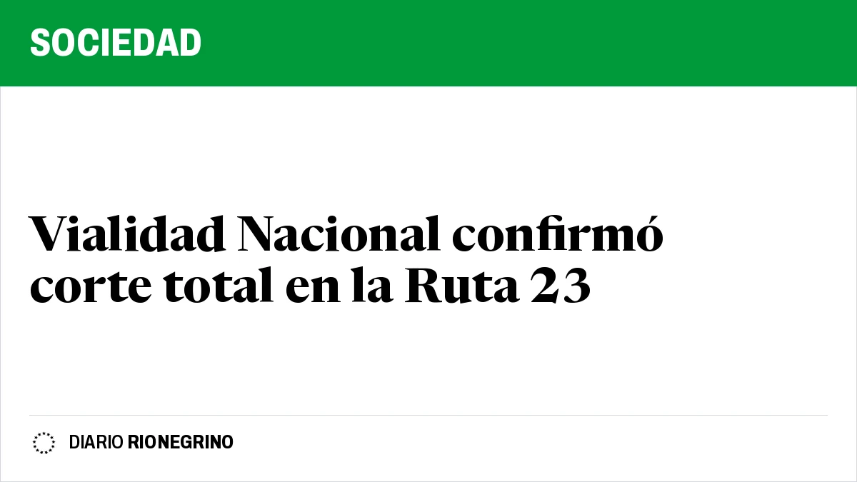 Placa de Rionegrino: Vialidad Nacional confirmó corte total en la Ruta 23