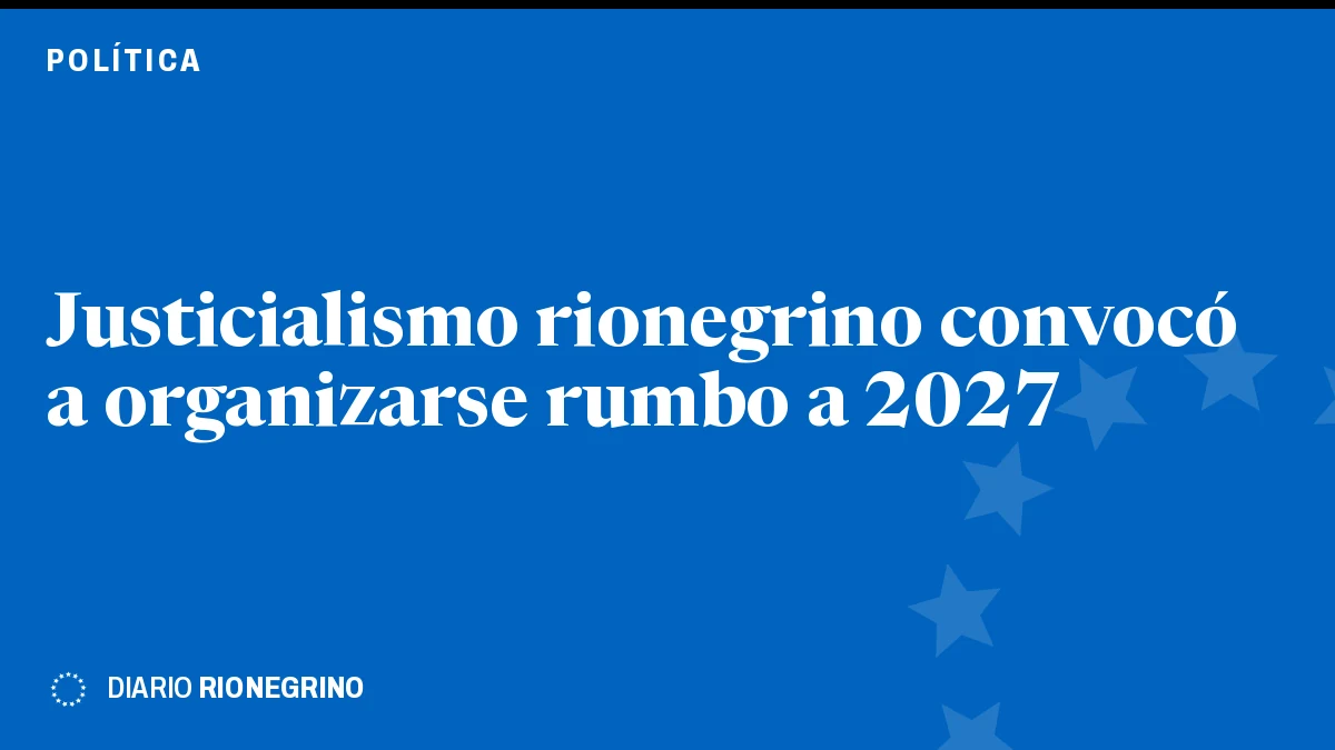 Placa de Rionegrino: Justicialismo rionegrino convocó a organizarse rumbo a 2027