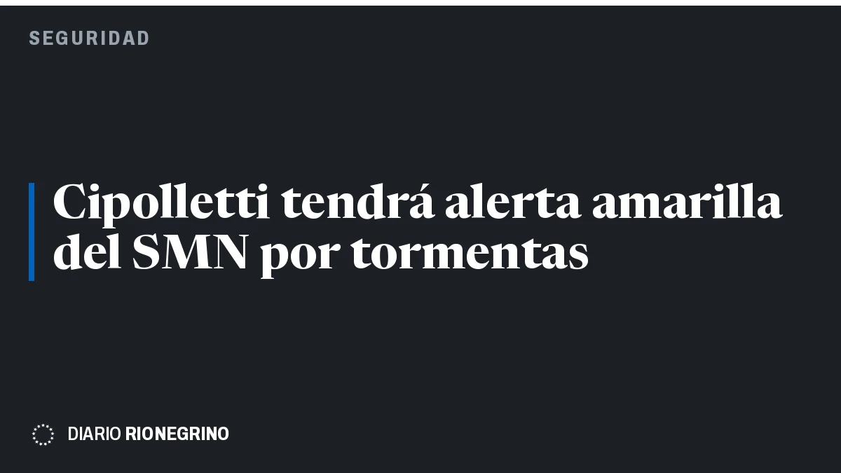 Placa de Rionegrino: Cipolletti tendrá alerta amarilla del SMN por tormentas