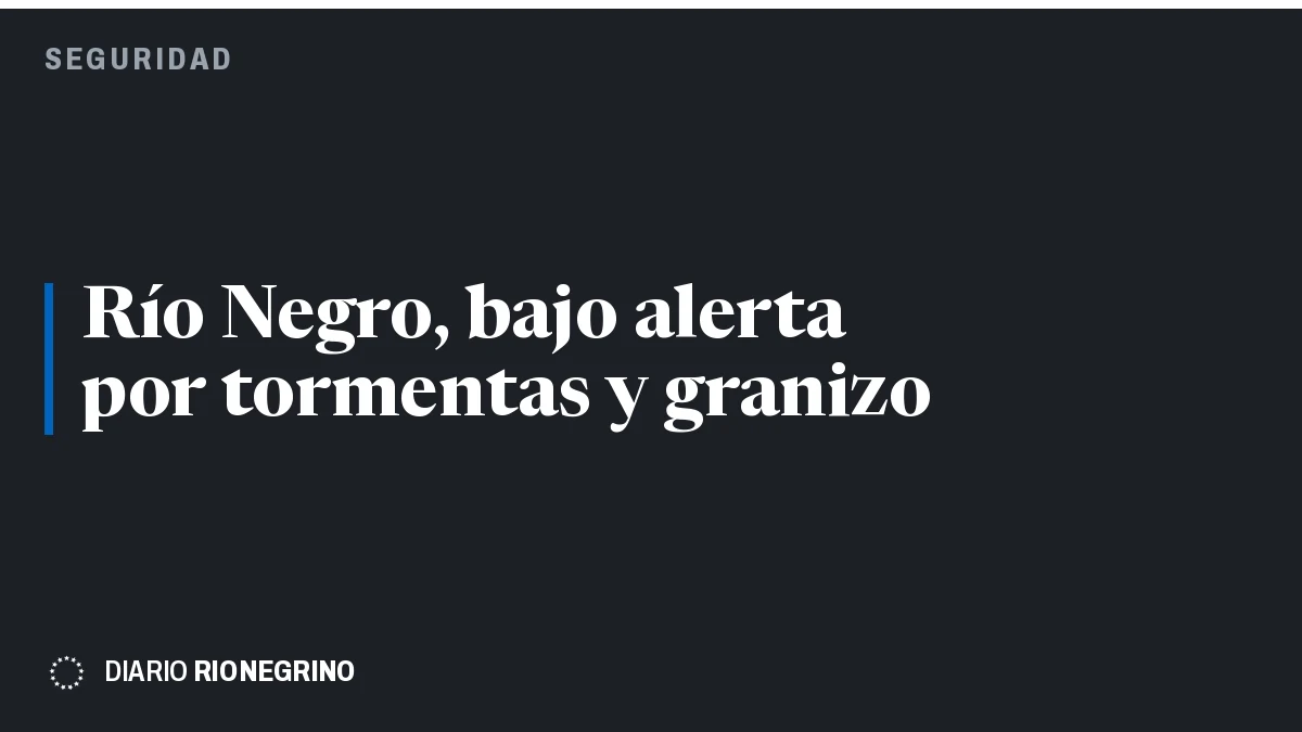 Placa de Rionegrino: Río Negro, bajo alerta por tormentas y granizo