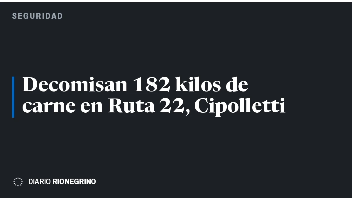 Placa de Rionegrino: Decomisan 182 kilos de carne en Ruta 22, Cipolletti