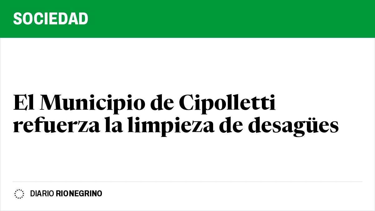 Placa de Rionegrino: El Municipio de Cipolletti refuerza la limpieza de desagües