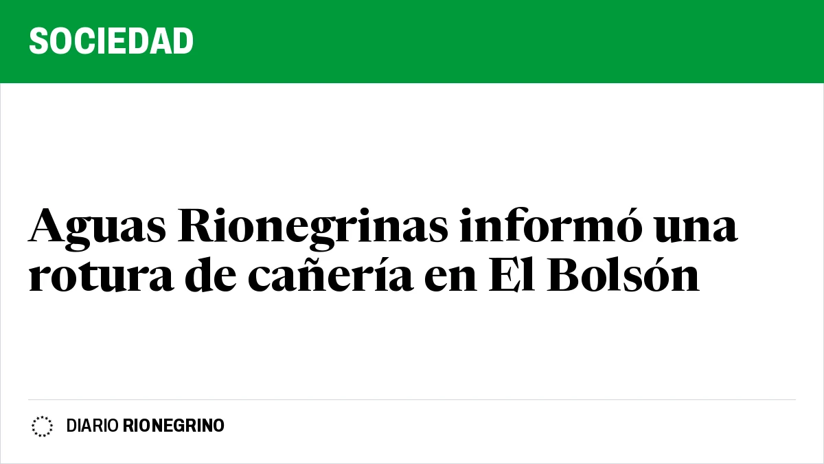 Placa de Rionegrino: Aguas Rionegrinas informó una rotura de cañería en El Bolsón
