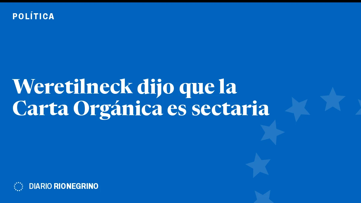 Weretilneck dijo el miércoles 21 de octubre que la Carta Orgánica de Bariloche es sectaria