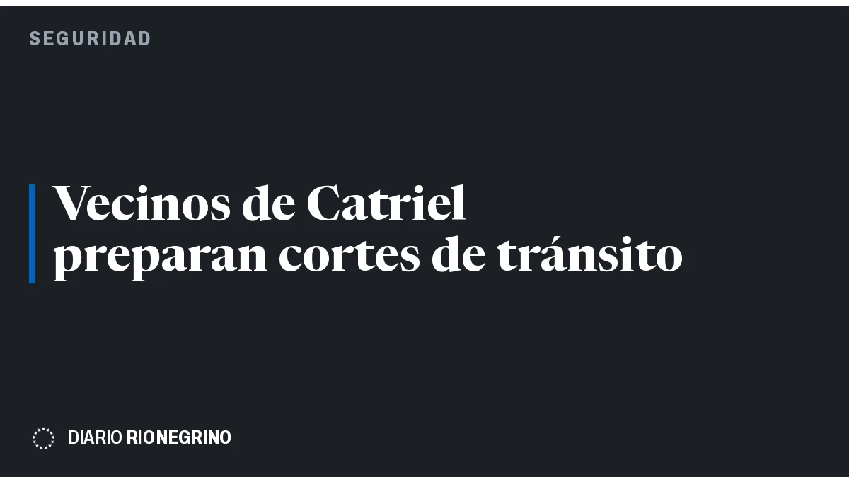 Placa de Rionegrino: Vecinos de Catriel preparan cortes de tránsito