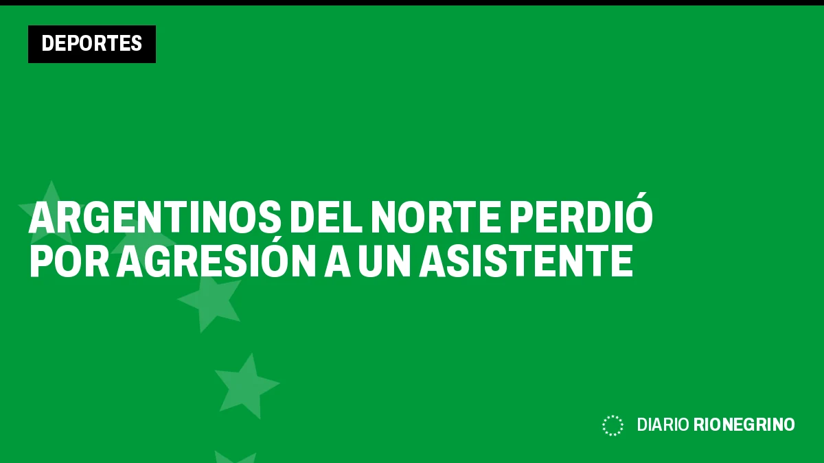 Placa de Rionegrino: Argentinos del Norte perdió por agresión a un asistente