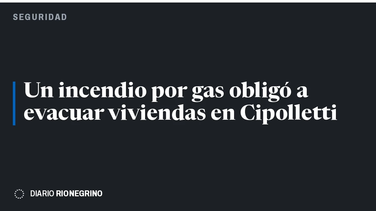 Placa de Rionegrino: Un incendio por gas obligó a evacuar viviendas en Cipolletti