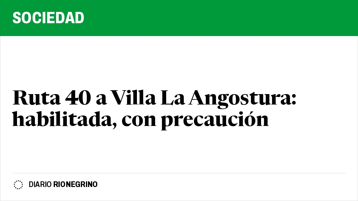 Placa de Rionegrino: Ruta 40 a Villa La Angostura: habilitada, con precaución