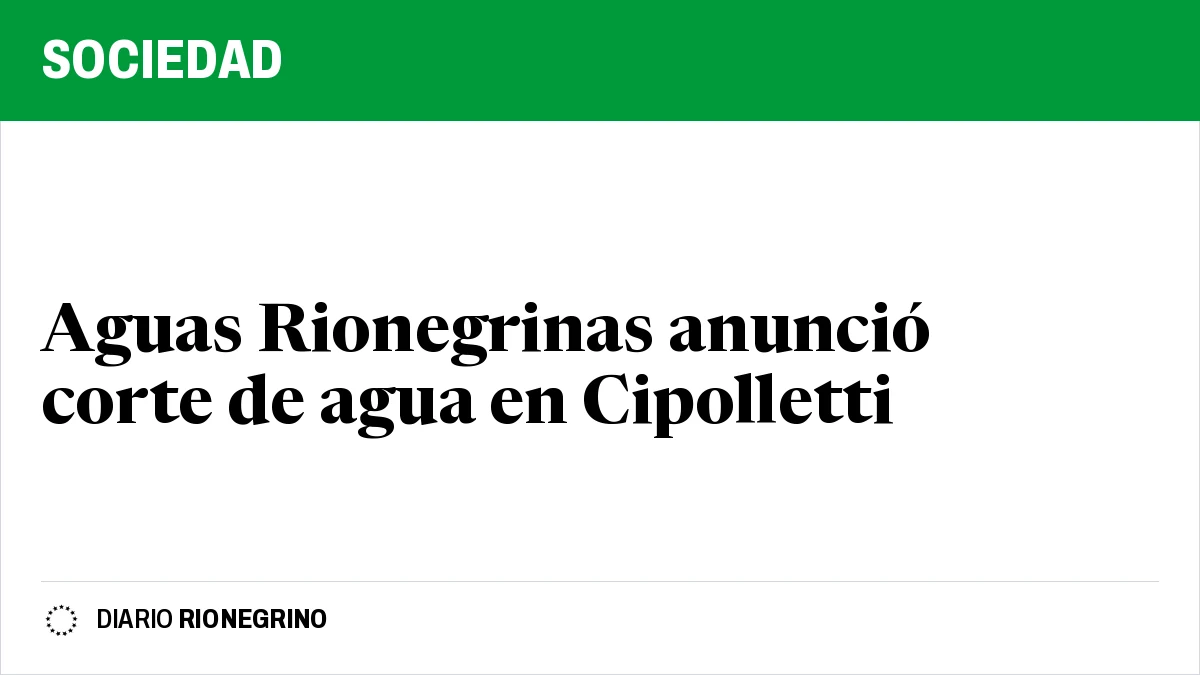 Placa de Rionegrino: Aguas Rionegrinas anunció corte de agua en Cipolletti