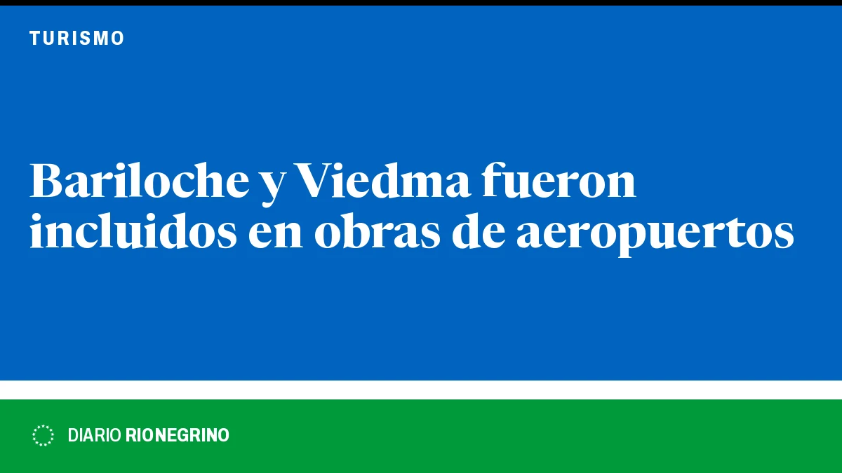 Placa de Rionegrino: Bariloche y Viedma fueron incluidos en obras de aeropuertos