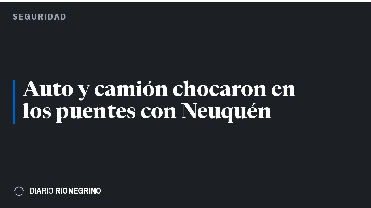 Placa de Rionegrino: Auto y camión chocaron en los puentes con Neuquén