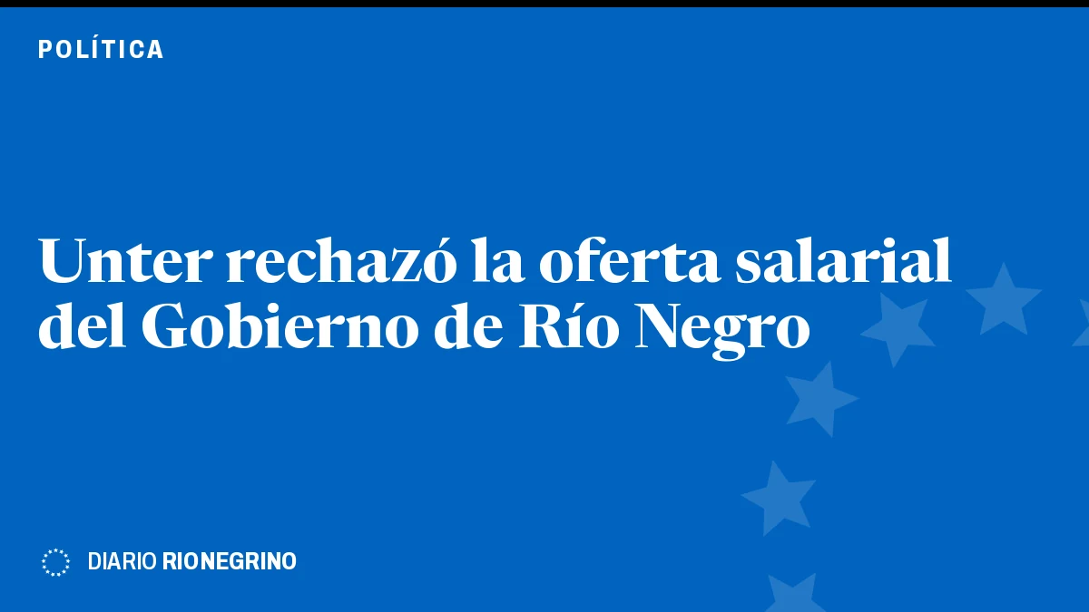 Placa de Rionegrino: Unter rechazó la oferta salarial del Gobierno de Río Negro