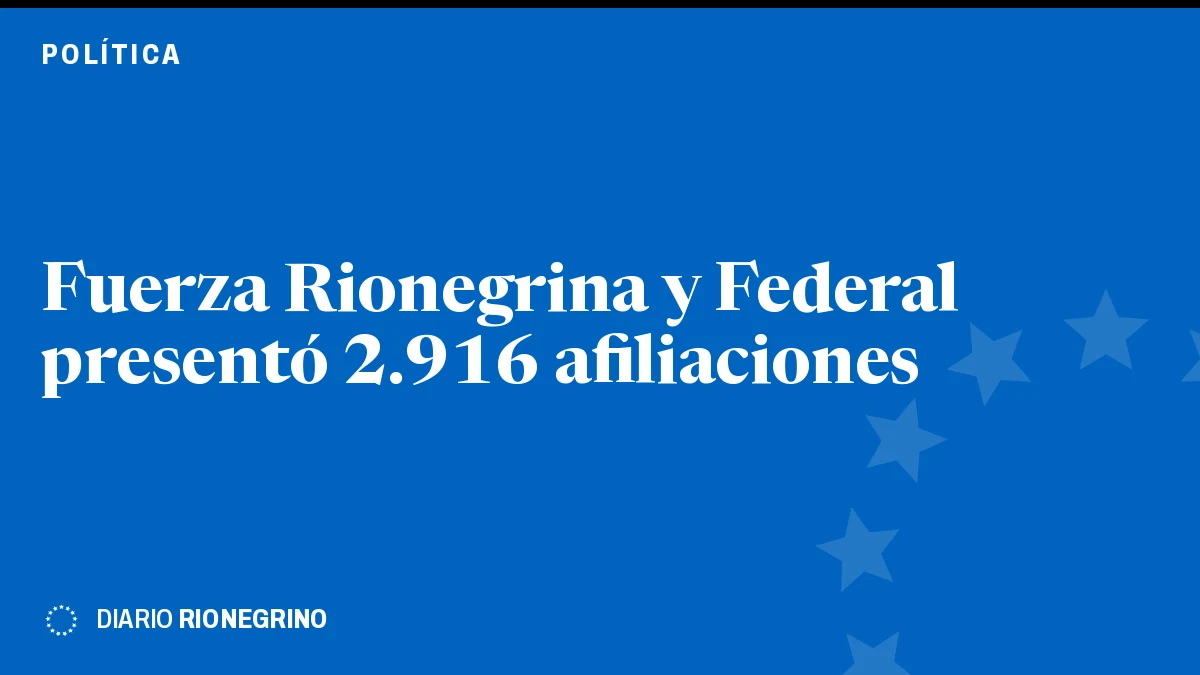 Placa de Rionegrino: Fuerza Rionegrina y Federal presentó 2.916 afiliaciones