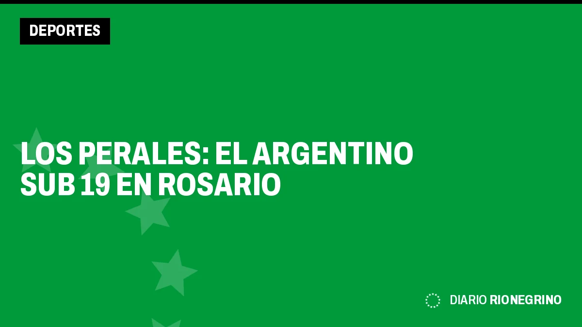 Placa de Rionegrino: Los Perales: el Argentino Sub 19 en Rosario
