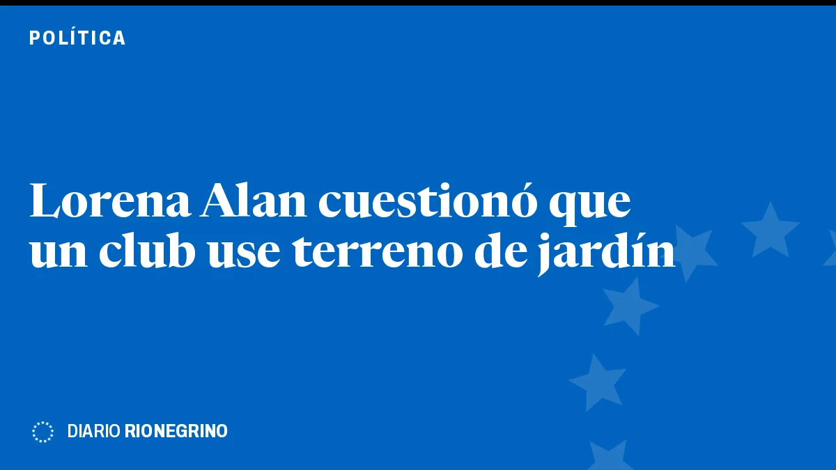 Placa de Rionegrino: Lorena Alan cuestionó que un club use terreno de jardín