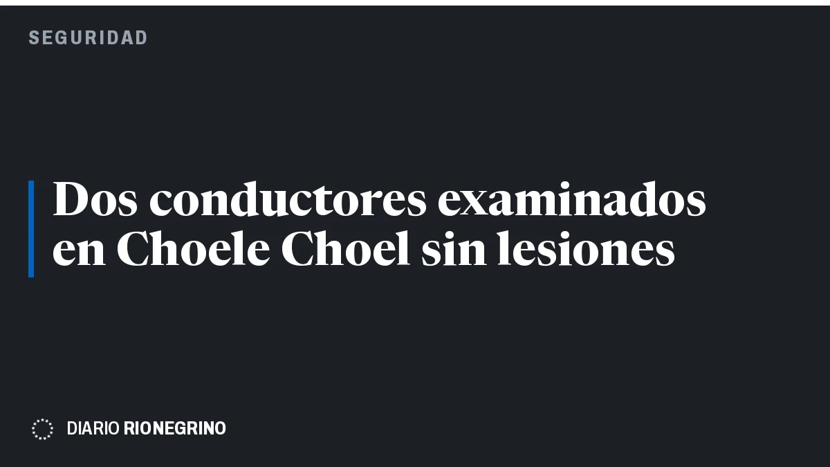 Placa de Rionegrino: Dos conductores examinados en Choele Choel sin lesiones
